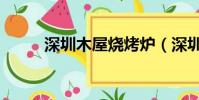 深圳木屋燒烤爐(深圳木屋燒烤)