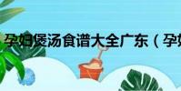 孕婦煲湯食譜大全廣東(孕婦煲湯食譜大全)
