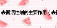 表面活性劑的主要作用(表面活性劑的作用)