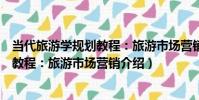 當代旅游學規劃教程:旅游市場營銷(關于當代旅游學規劃教程:旅游市場營銷介紹)