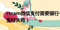 steam微信支付需要銀行卡嗎(steam微信支付失敗)