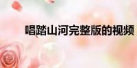 唱踏山河完整版的視頻(唱踏山河)