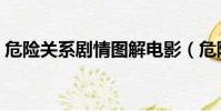 危險關系劇情圖解電影(危險關系劇情介紹)
