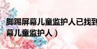 腳踢屏幕兒童監護人已找到(警方找到腳踢影幕兒童監護人)
