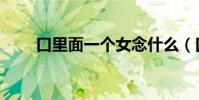 口里面一個女念什么(口女念什么)