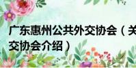 廣東惠州公共外交協會(關于廣東惠州公共外交協會介紹)