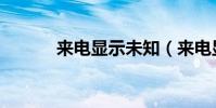 來電顯示未知(來電顯示未知)