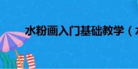 水粉畫入門基礎教學(水粉畫入門)