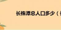長株潭總人口多少(長株潭報)