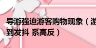 導游強迫游客購物現象(游客未購物被導游罵到發抖 系高反)