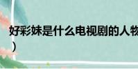 好彩妹是什么電視劇的人物(好彩妹是誰演的)