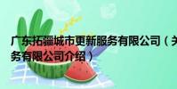 廣東拓疆城市更新服務有限公司(關于廣東拓疆城市更新服務有限公司介紹)