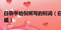 白敬亭給倪妮寫的祝詞(白敬亭給倪妮寫的祝福)
