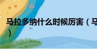 馬拉多納什么時候厲害(馬拉多納什么最厲害)