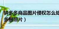 拼多多商品圖片侵權怎么處理(網友稱被拼多多刪照片)