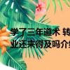 學了三年道術 轉專業還來得及嗎（關于學了三年道術 轉專業還來得及嗎介紹）