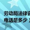 勞動局法律咨詢電話是多少（勞動局法律咨詢電話是多少）