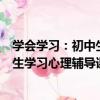 學會學習：初中生學習心理輔導課程（關于學會學習：初中生學習心理輔導課程介紹）