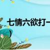 七情六欲打一數字生肖（七情六欲打一個生肖）