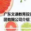 廣東文謙教育投資集團有限公司（關于廣東文謙教育投資集團有限公司介紹）
