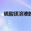 硫酸鎂溶液的正確使用方法（硫酸鎂溶液）