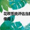 花唄系統評估當前無法使用要多久（花唄系統評估當前無法使用）