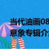 當代油畫08：意象專輯（關于當代油畫08：意象專輯介紹）