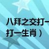 八拜之交打一生肖最佳答案是什么（八拜之交打一生肖）