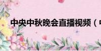中央中秋晚會直播視頻(中央中秋晚會)
