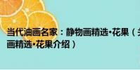 當代油畫名家:靜物畫精選·花果(關于當代油畫名家:靜物畫精選·花果介紹)