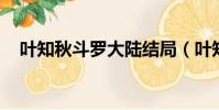 葉知秋斗羅大陸結局(葉知秋 斗羅大陸)