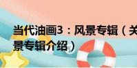 當代油畫3:風景專輯(關于當代油畫3:風景專輯介紹)