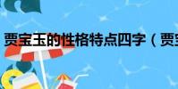 賈寶玉的性格特點四字(賈寶玉的性格特點)