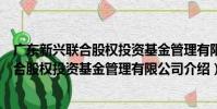 廣東新興聯合股權投資基金管理有限公司(關于廣東新興聯合股權投資基金管理有限公司介紹)
