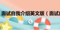 面試自我介紹英文版(面試自我介紹英文版)