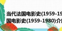 當代法國電影史(1959-1980)(關于當代法國電影史(1959-1980)介紹)