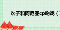 次子和阿尼亞cp吻戲(次子打一字)