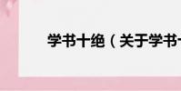 學書十絕(關于學書十絕介紹)