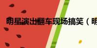 明星演出翻車現場搞笑(明星演出出場費)