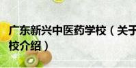 廣東新興中醫藥學校(關于廣東新興中醫藥學校介紹)
