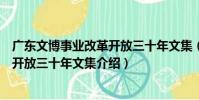 廣東文博事業改革開放三十年文集(關于廣東文博事業改革開放三十年文集介紹)