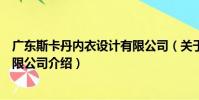 廣東斯卡丹內衣設計有限公司(關于廣東斯卡丹內衣設計有限公司介紹)