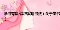 學書有法·沈尹默講書法(關于學書有法·沈尹默講書法介紹)