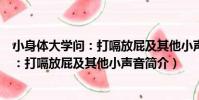 小身體大學問:打嗝放屁及其他小聲音(關于小身體大學問:打嗝放屁及其他小聲音簡介)