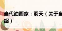 當代油畫家:羽天(關于當代油畫家:羽天介紹)