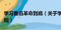 學習魯迅革命到底(關于學習魯迅革命到底介紹)