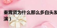 秦霄賢為什么那么多白頭發(秦霄賢為什么停演)