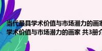 當代最具學術價值與市場潛力的畫家 共3冊(關于當代最具學術價值與市場潛力的畫家 共3冊介紹)