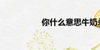 你什么意思牛奶殺手?