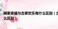 闔家幸福與合家歡樂有什么區別(合家幸福與闔家幸福有什么區別)